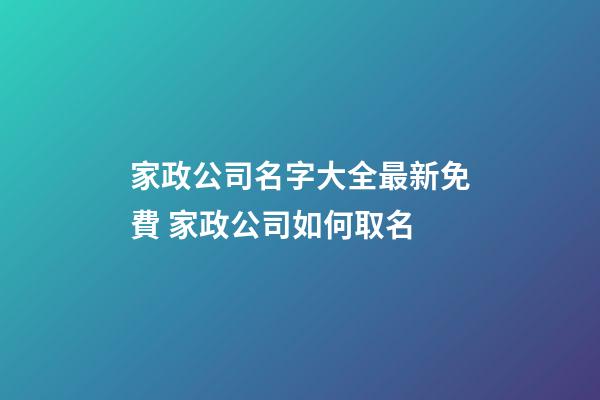 家政公司名字大全最新免費 家政公司如何取名-第1張-公司起名-玄機派